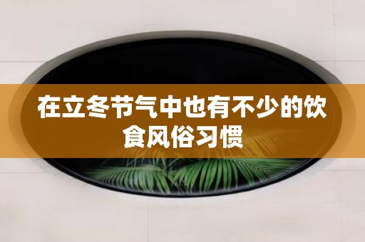 在立冬节气中也有不少的饮食风俗习惯