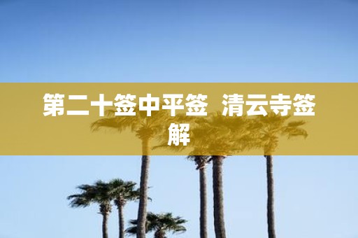 第二十签中平签 清云寺签解
