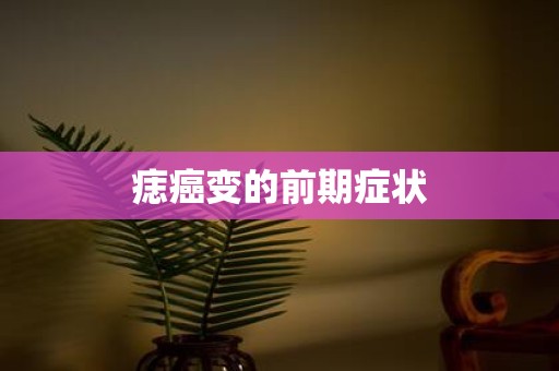 痣癌变的前期症状