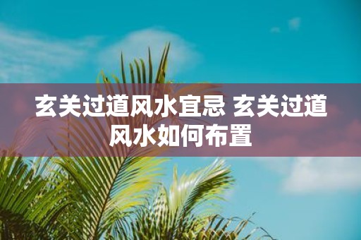 玄关过道风水宜忌 玄关过道风水如何布置