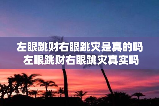 左眼跳财右眼跳灾是真的吗 左眼跳财右眼跳灾真实吗
