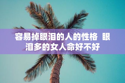 容易掉眼泪的人的性格 眼泪多的女人命好不好