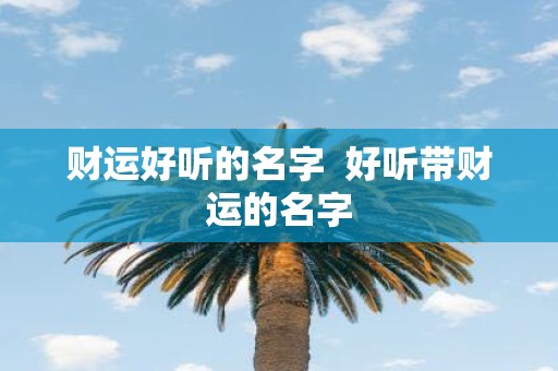财运好听的名字 好听带财运的名字