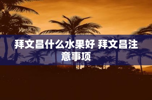 拜文昌什么水果好 拜文昌注意事项