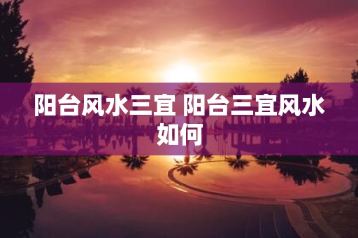 阳台风水三宜 阳台三宜风水如何
