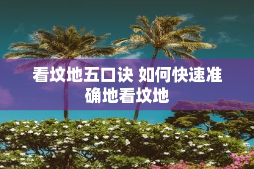 看坟地五口诀 如何快速准确地看坟地