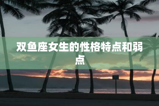 双鱼座女生的性格特点和弱点