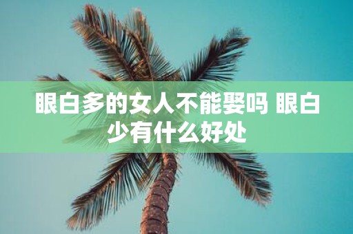 眼白多的女人不能娶吗 眼白少有什么好处