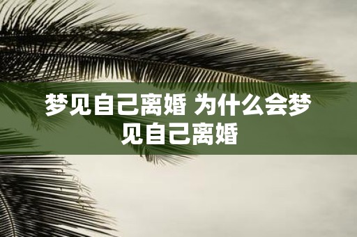 梦见自己离婚 为什么会梦见自己离婚