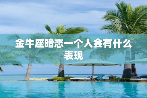 金牛座暗恋一个人会有什么表现
