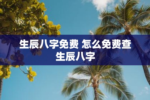生辰八字免费 怎么免费查生辰八字