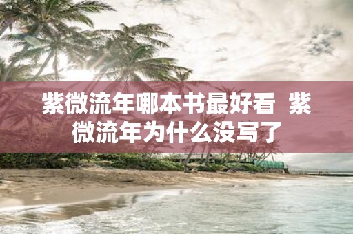 紫微流年哪本书最好看 紫微流年为什么没写了