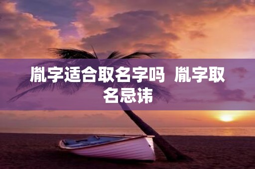 胤字适合取名字吗 胤字取名忌讳