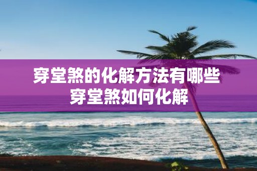 穿堂煞的化解方法有哪些 穿堂煞如何化解