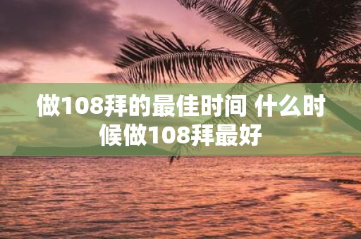 做108拜的最佳时间 什么时候做108拜最好