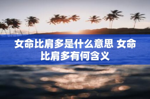 女命比肩多是什么意思 女命比肩多有何含义