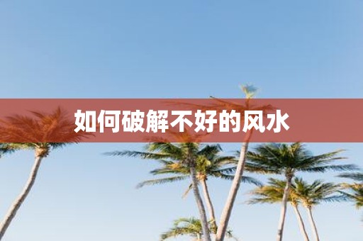 如何破解不好的风水