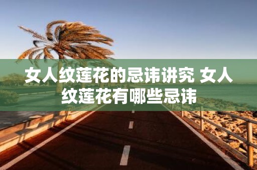 女人纹莲花的忌讳讲究 女人纹莲花有哪些忌讳