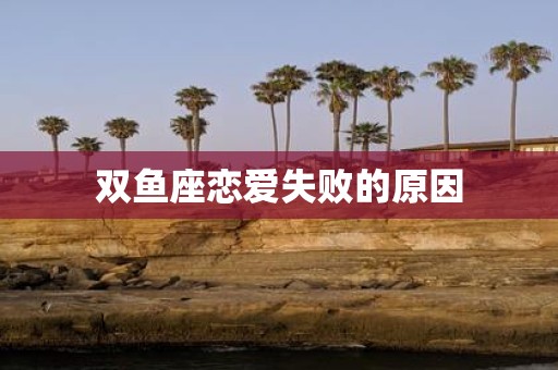 双鱼座恋爱失败的原因