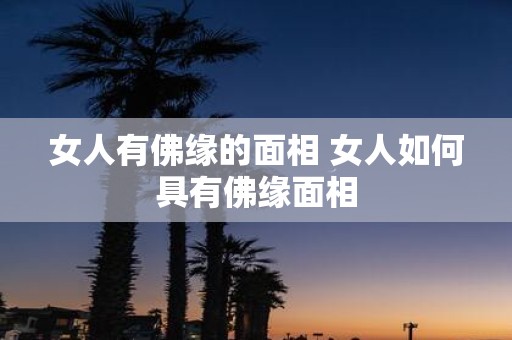 女人有佛缘的面相 女人如何具有佛缘面相