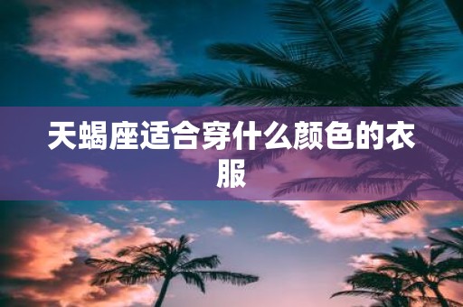 天蝎座适合穿什么颜色的衣服