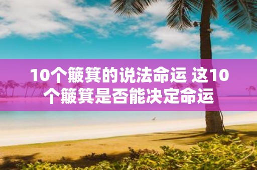 10个簸箕的说法命运 这10个簸箕是否能决定命运