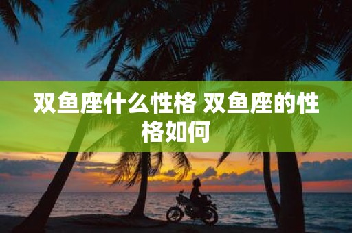 双鱼座什么性格 双鱼座的性格如何