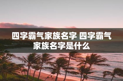 四字霸气家族名字 四字霸气家族名字是什么