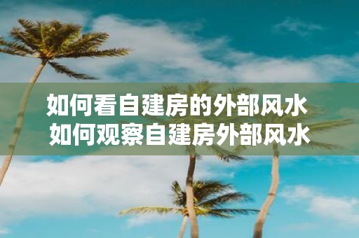 如何看自建房的外部风水 如何观察自建房外部风水