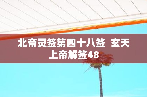 北帝灵签第四十八签 玄天上帝解签48