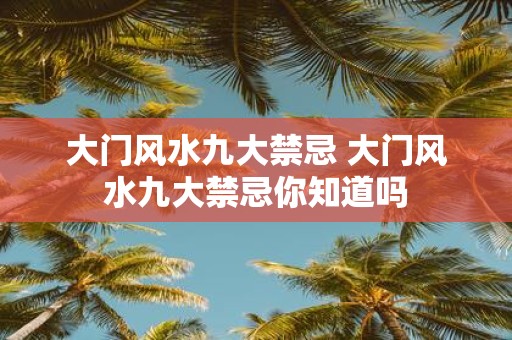 大门风水九大禁忌 大门风水九大禁忌你知道吗