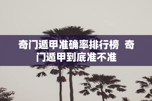 奇门遁甲准确率排行榜 奇门遁甲到底准不准