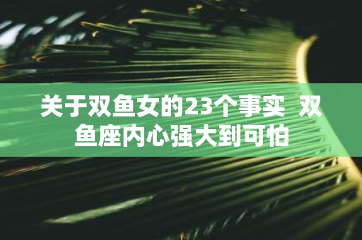 关于双鱼女的23个事实 双鱼座内心强大到可怕