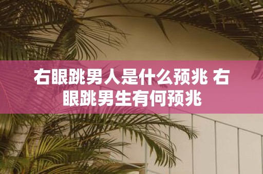 右眼跳男人是什么预兆 右眼跳男生有何预兆