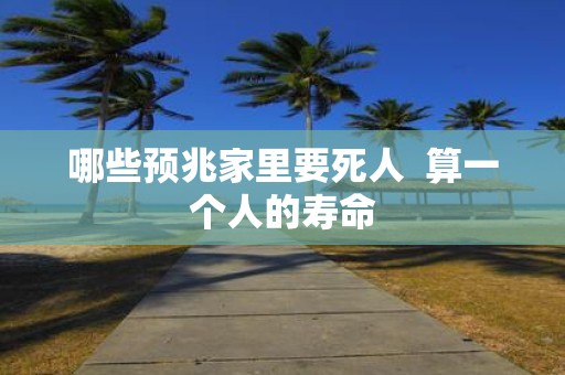 哪些预兆家里要死人 算一个人的寿命