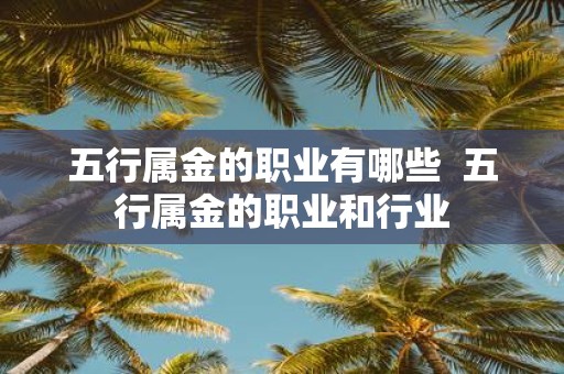 五行属金的职业有哪些 五行属金的职业和行业