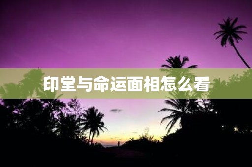 印堂与命运面相怎么看