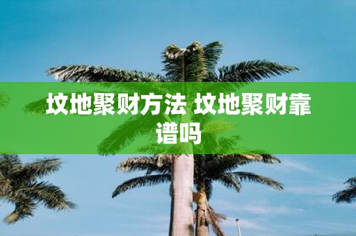 坟地聚财方法 坟地聚财靠谱吗