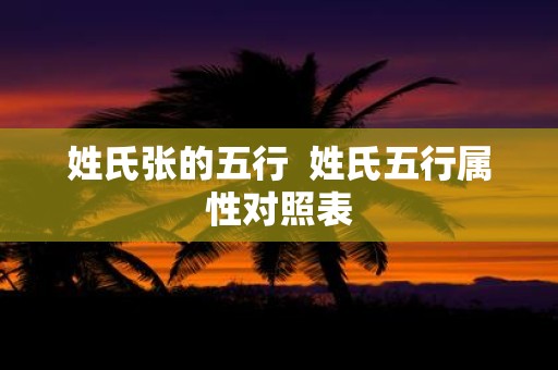 姓氏张的五行 姓氏五行属性对照表