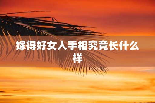 嫁得好女人手相究竟长什么样