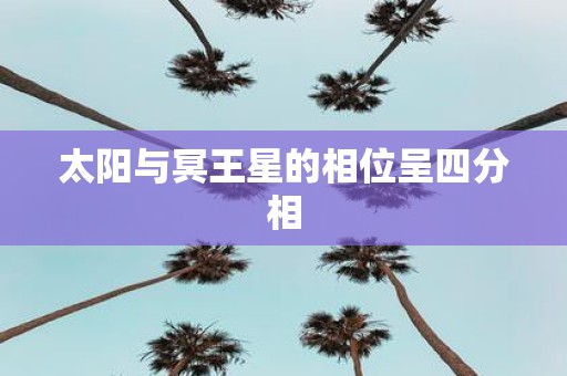 太阳与冥王星的相位呈四分相