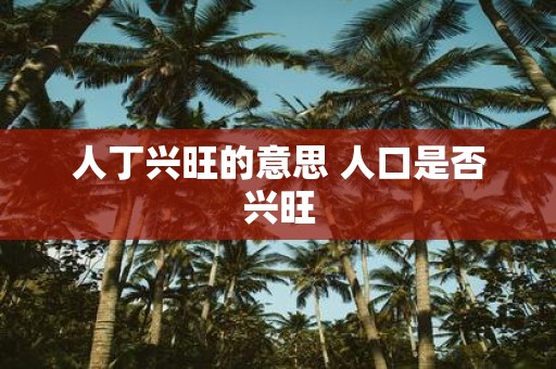 人丁兴旺的意思 人口是否兴旺
