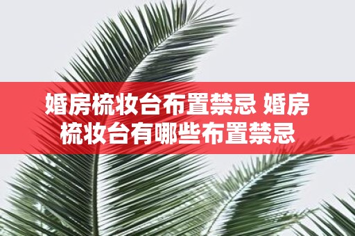 婚房梳妆台布置禁忌 婚房梳妆台有哪些布置禁忌
