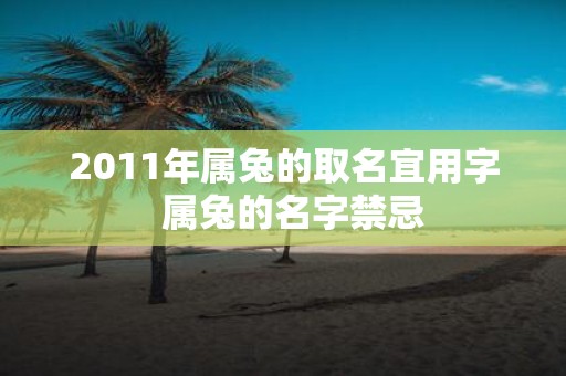 2011年属兔的取名宜用字 属兔的名字禁忌