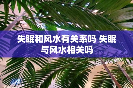 失眠和风水有关系吗 失眠与风水相关吗