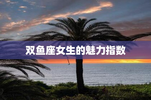 双鱼座女生的魅力指数