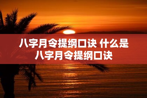 八字月令提纲口诀 什么是八字月令提纲口诀