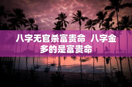八字无官杀富贵命 八字金多的是富贵命