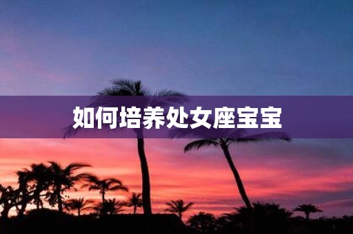 如何培养处女座宝宝