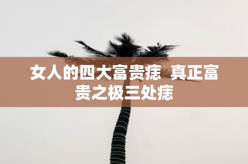 女人的四大富贵痣 真正富贵之极三处痣